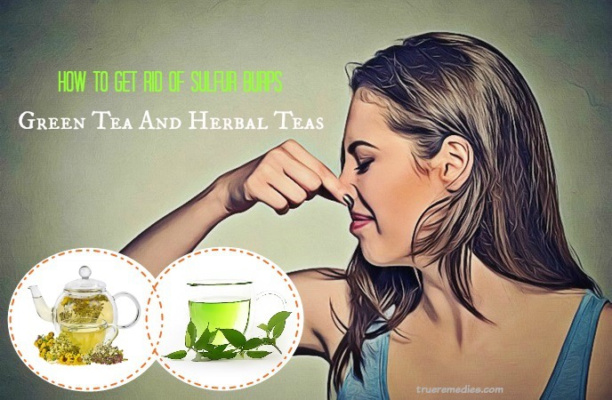 how to get rid of sulfur burps - green tea and herbal teas