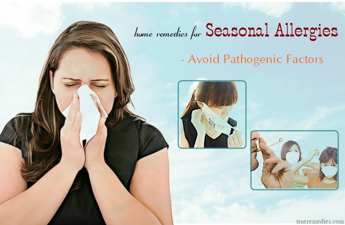 home remedies for seasonal allergies - avoid pathogenic factors