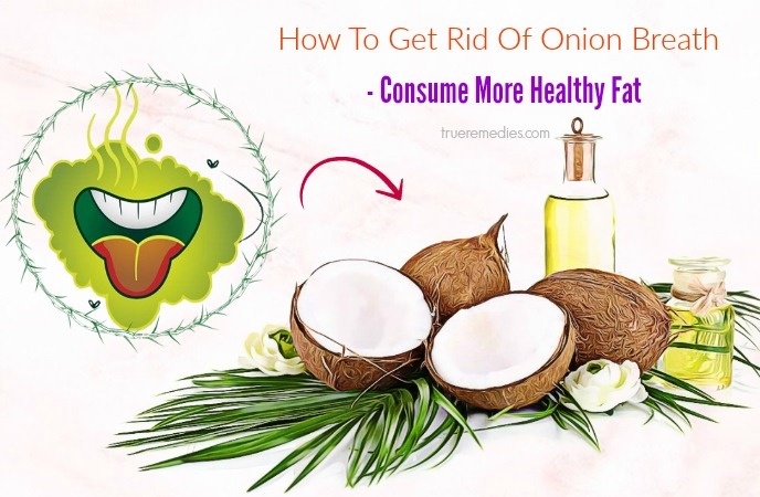 how to get rid of onion breath - consume more healthy fat