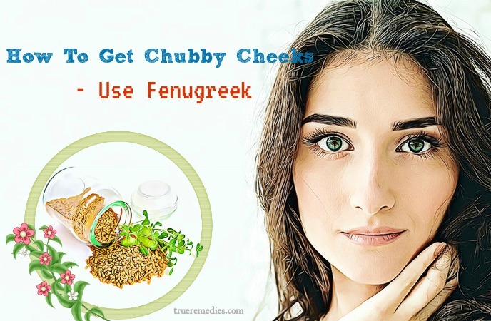 how to get chubby cheeks naturally - use fenugreek