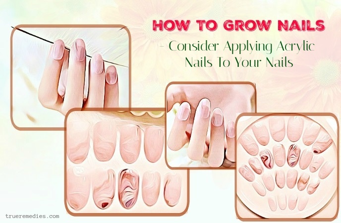 how to grow nails - consider applying acrylic nails to your nails