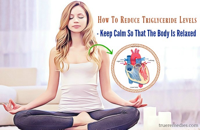 how to reduce triglyceride levels fast - keep calm so that the body is relaxed