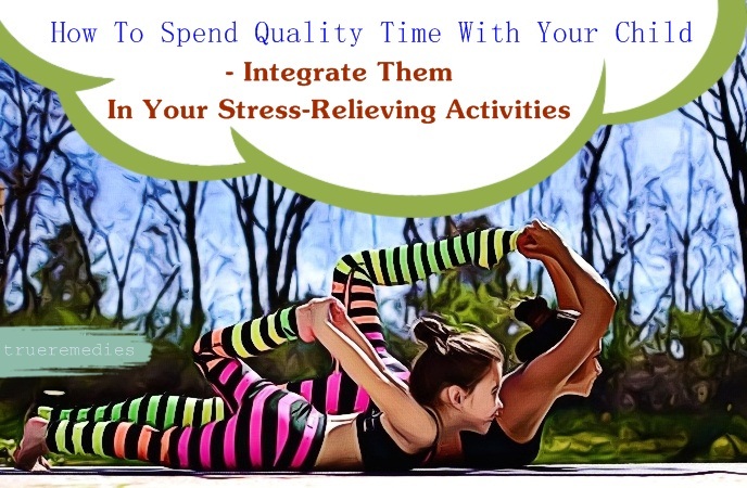 how to spend quality time with your child - integrate them in your stress-relieving activities