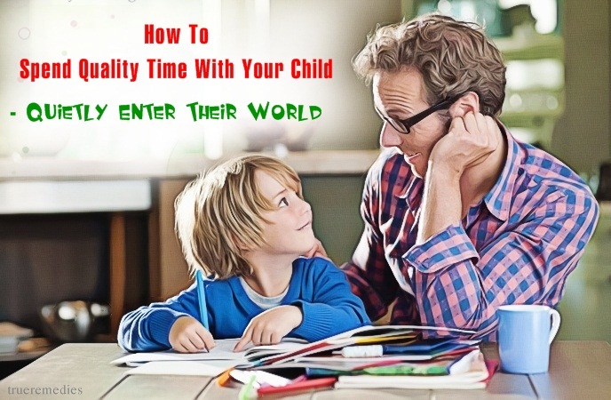 how to spend quality time with your child - quietly enter their world